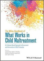 The Wiley Handbook Of What Works In Child Maltreatment: An Evidence-Based Approach To Assessment And Intervention