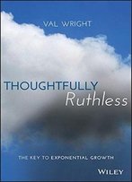 Thoughtfully Ruthless: The Key To Exponential Growth