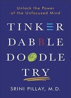 Tinker Dabble Doodle Try: Unlock The Power Of The Unfocused Mind
