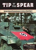 Tip Of The Spear: German Armored Reconnaissance In Action In World War Ii