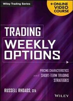 Trading Weekly Options + Online Video Course: Pricing Characteristics And Short-Term Trading Strategies