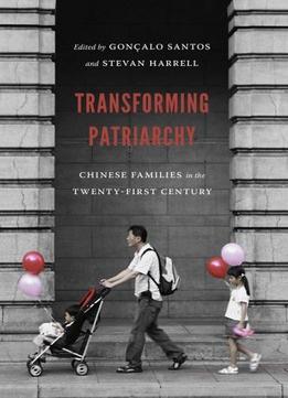 Transforming Patriarchy: Chinese Families In The Twenty-first Century