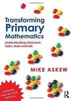 Transforming Primary Mathematics: Understanding Classroom Tasks, Tools And Talk, 2 Edition
