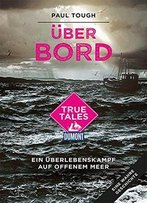 Über Bord (Dumont True Tales ): Ein Überlebenskampf Auf Offenem Meer