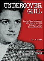 Undercover Girl: The Lesbian Informant Who Helped The Fbi Bring Down The Communist Party