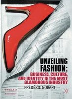 Unveiling Fashion: Business, Culture, And Identity In The Most Glamorous Industry (Insead Business Press)