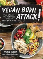 Vegan Bowl Attack!: More Than 100 One-Dish Meals Packed With Plant-Based Power