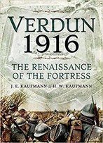 Verdun 1916: The Renaissance Of The Fortress