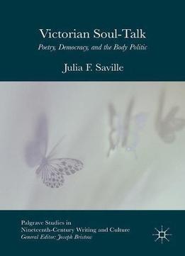 Victorian Soul-talk: Poetry, Democracy, And The Body Politic (palgrave Studies In Nineteenth-century Writing And Culture)