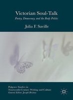 Victorian Soul-Talk: Poetry, Democracy, And The Body Politic (Palgrave Studies In Nineteenth-Century Writing And Culture)