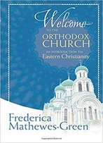 Welcome To The Orthodox Church: An Introduction To Eastern Christianity