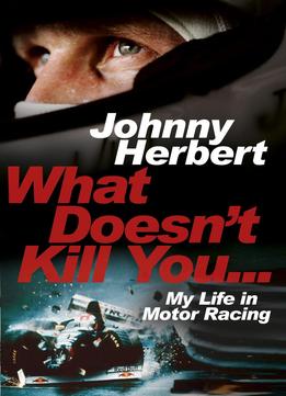 What Doesn't Kill You...: My Life In Motor Racing