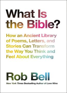 What Is The Bible?: How An Ancient Library Of Poems, Letters, And Stories Can Transform The Way You Think
