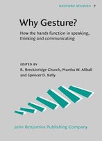 Why Gesture?: How The Hands Function In Speaking, Thinking And Communicating