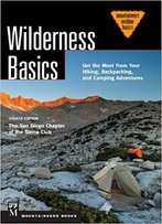 Wilderness Basics: Get The Most From Your Hiking, Backpacking, And Camping Adventures