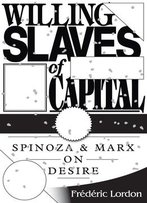 Willing Slaves Of Capital: Spinoza And Marx On Desire