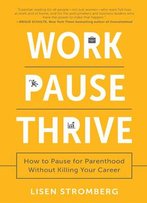 Work Pause Thrive: How To Pause For Parenthood Without Killing Your Career
