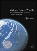 Writing Future Worlds: An Anthropologist Explores Global Scenarios