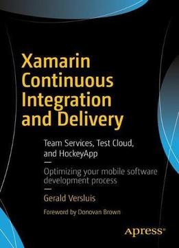 Xamarin Continuous Integration And Delivery: Team Services, Test Cloud, And Hockeyapp