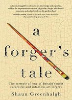 A Forger's Tale: The Memoir Of One Of Britain’S Most Successful And Infamous Art Forgers