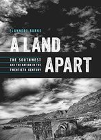 A Land Apart: The Southwest And The Nation In The Twentieth Century