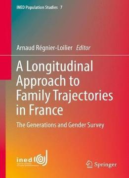 A Longitudinal Approach To Family Trajectories In France: The Generations And Gender Survey (ined Population Studies)