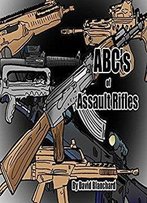 Abc's Of Assault Rifles (Abc's Of Military Weapon Systems Book 8)