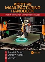 Additive Manufacturing Handbook: Product Development For The Defense Industry (Systems Innovation Book Series)