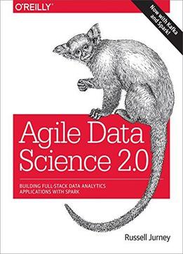 Agile Data Science 2.0: Building Full-stack Data Analytics Applications With Spark