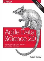 Agile Data Science 2.0: Building Full-Stack Data Analytics Applications With Spark