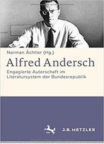 Alfred Andersch: Engagierte Autorschaft Im Literatursystem Der Bundesrepublik