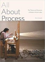 All About Process: The Theory And Discourse Of Modern Artistic Labor