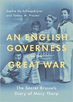 An English Governess In The Great War: The Secret Brussels Diary Of Mary Thorp