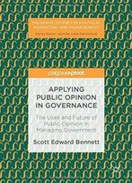 Applying Public Opinion In Governance: The Uses And Future Of Public Opinion In Managing Government