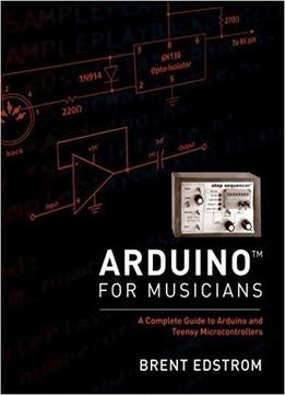 Arduino For Musicians: A Complete Guide To Arduino And Teensy Microcontrollers