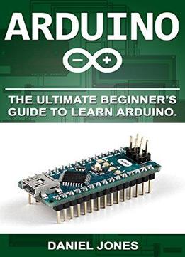 Arduino: The Ultimate Beginner's Guide To Learn Arduino