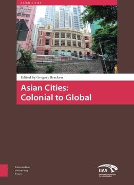 Asian Cities: Colonial To Global
