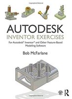 Autodesk Inventor Exercises: For Autodesk® Inventor® And Other Feature-Based Modelling Software
