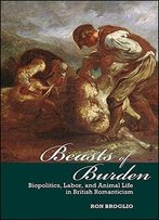 Beasts Of Burden: Biopolitics, Labor, And Animal Life In British Romanticism
