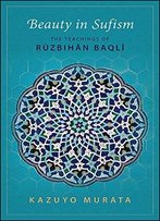 Beauty In Sufism: The Teachings Of Ruzbihan Baqli