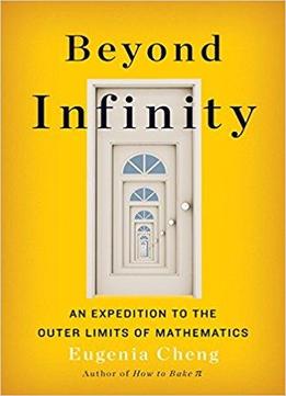 Beyond Infinity: An Expedition To The Outer Limits Of Mathematics
