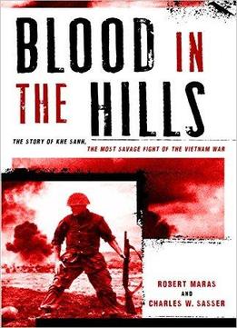 Blood In The Hills: The Story Of Khe Sanh, The Most Savage Fight Of The Vietnam War