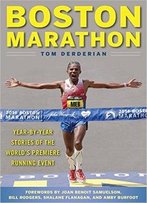 Boston Marathon: Year-By-Year Stories Of The World's Premier Running Event