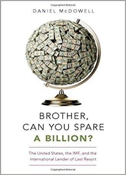 Brother, Can You Spare A Billion?: The United States, The Imf, And The International Lender Of Last Resort