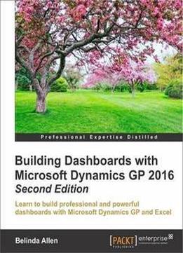 Building Dashboards With Microsoft Dynamics Gp 2016 - Second Edition