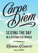Carpe Diem: Seizing The Day In A Distracted World