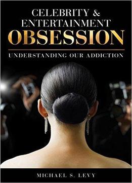 Celebrity And Entertainment Obsession: Understanding Our Addiction