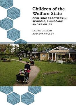 Children Of The Welfare State: Civilising Practices In Schools, Childcare And Families