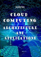 Cloud Computing: Architecture And Applications Ed. By Jaydip Sen