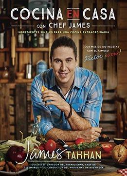 Cocina En Casa Con Chef James: Ingredientes Simples Para Una Cocina Extraordinaria